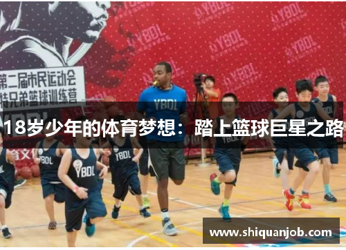 18岁少年的体育梦想:踏上篮球巨星之路 18岁少年的体育梦想:踏上篮球巨星之路