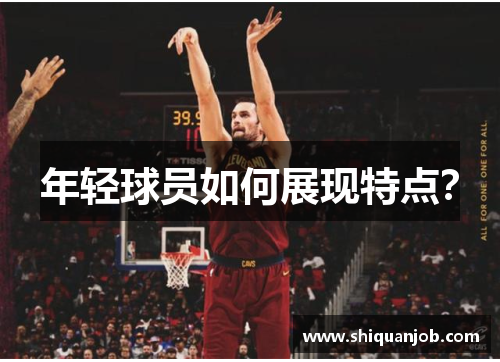 年轻球员如何展现特点? 年轻球员如何展现特点?