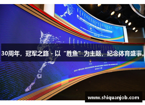 30周年,冠军之路 - 以“胜鱼”为主题,纪念体育盛事。 30周年,冠军之路 - 以“胜鱼”为主题,纪念体育盛事。